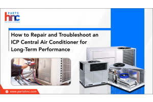 How to Repair and Troubleshoot an ICP Central Air Conditioner for Long-Term Performance-HnCParts