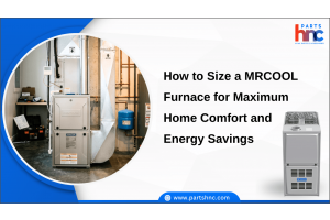 How to Size a MRCOOL Furnace for Maximum Home Comfort and Energy Savings_PartsHnC