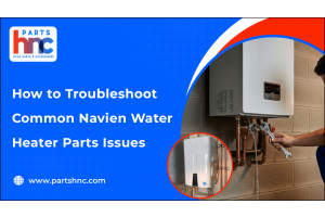 How to Troubleshoot Common Navien Water Heater Parts Issues-PartsHnC