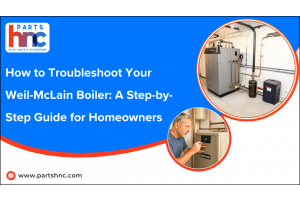 How to Troubleshoot Your Weil-McLain Boiler: A Step-by-Step Guide for Homeowners-PartsHnC