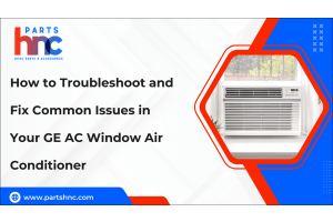 How to Troubleshoot and Fix Common Issues in Your GE AC Window Air Conditioner-PartsHnC
