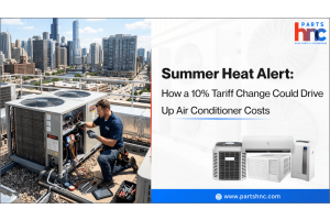 Summer Heat Alert: How a 10% Tariff Change Could Drive Up Air Conditioner Costs_PartsHnC