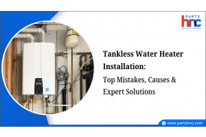 Tankless Water Heater Installation Top Mistakes, Causes & Expert Solutions_PartsHnC