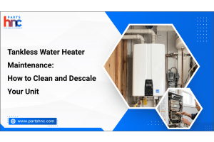 Tankless Water Heater Maintenance: How to Clean and Descale Your Unit_PartsHnC