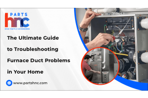 The Ultimate Guide to Troubleshooting Furnace Duct Problems in Your Home-PartsHnC