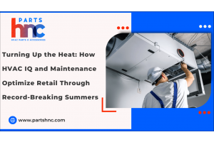  Turning Up the Heat: How HVAC IQ and Maintenance Optimize Retail Through Record-Breaking Summers-PartsHnc