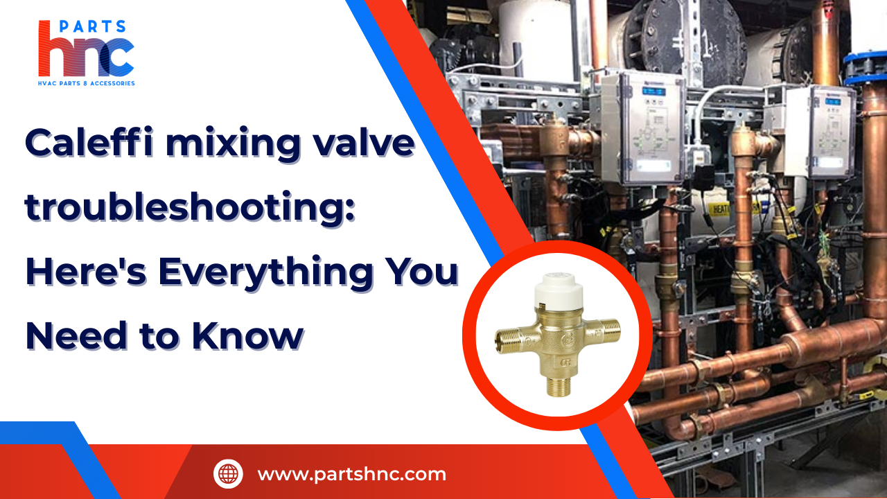 Caleffi Mixing Valve Troubleshooting: Here's Everything You Need to Know_HnCParts