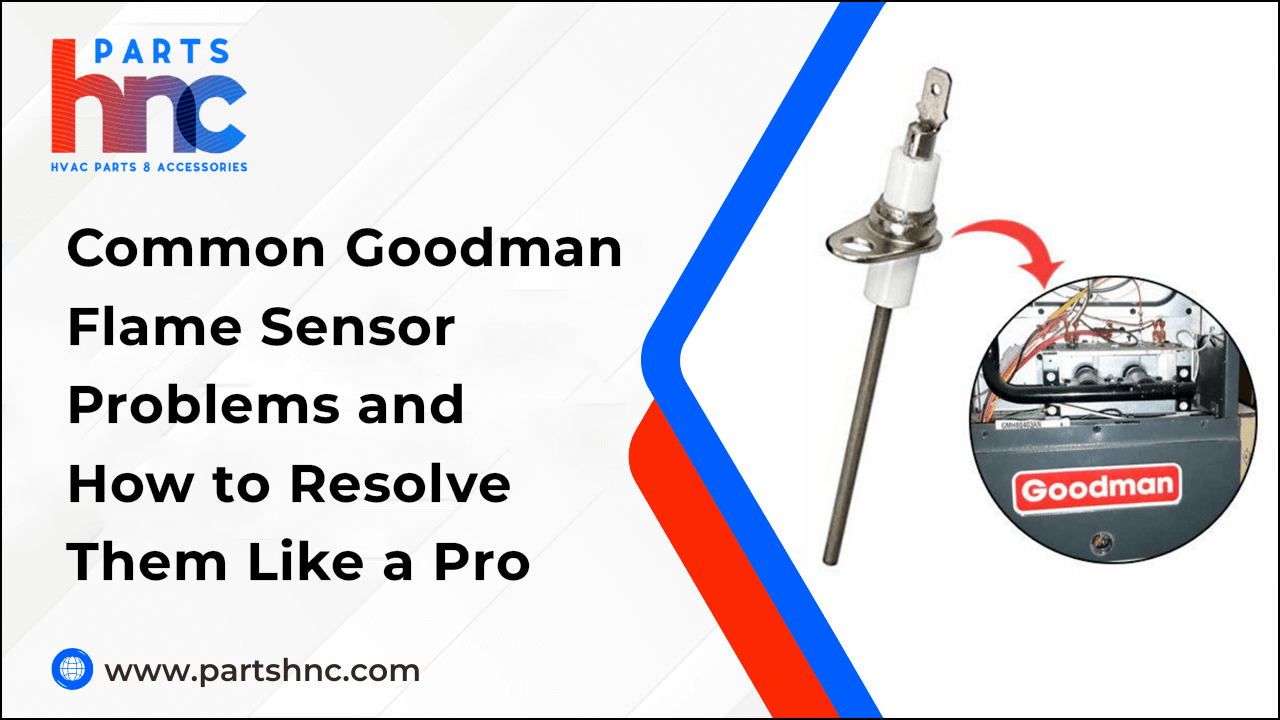 Common Goodman Flame Sensor Problems and How to Resolve Them Like a Pro-PartsHnC