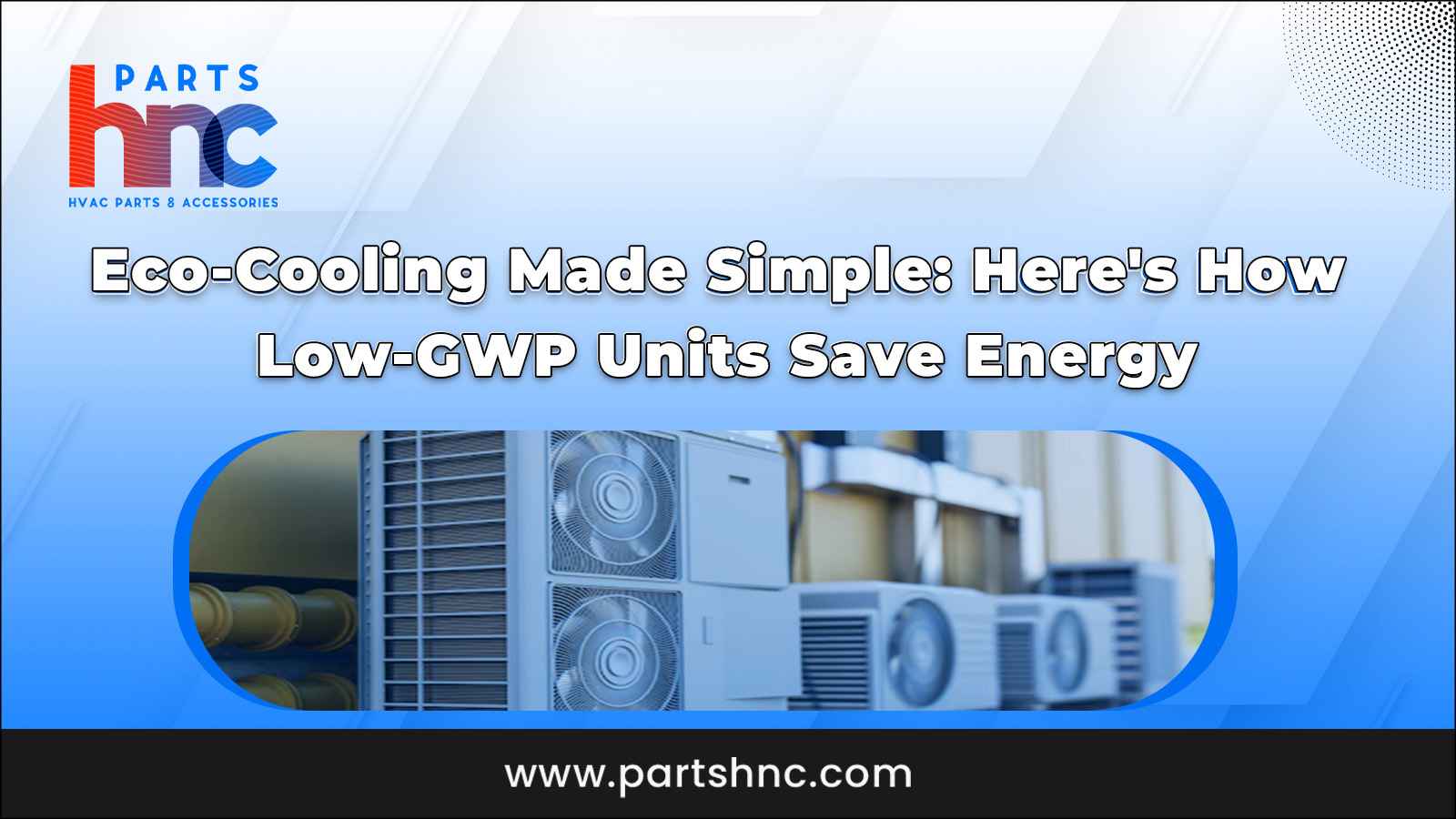 Eco-Cooling Made Simple Here's How Low-GWP Units Save Energy_PartsHnC