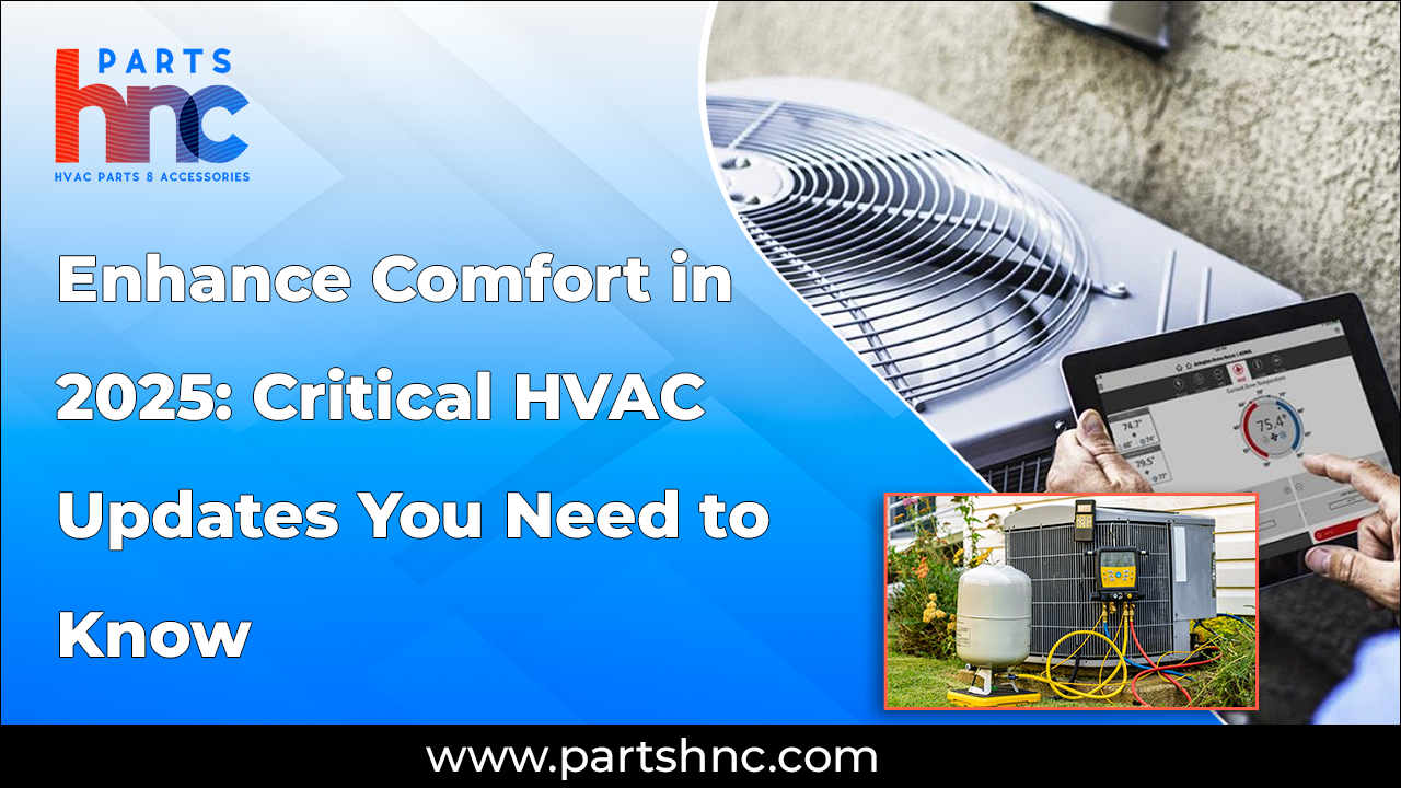 Enhance Comfort in 2025: Critical HVAC Updates You Need to Know_PartsHnC