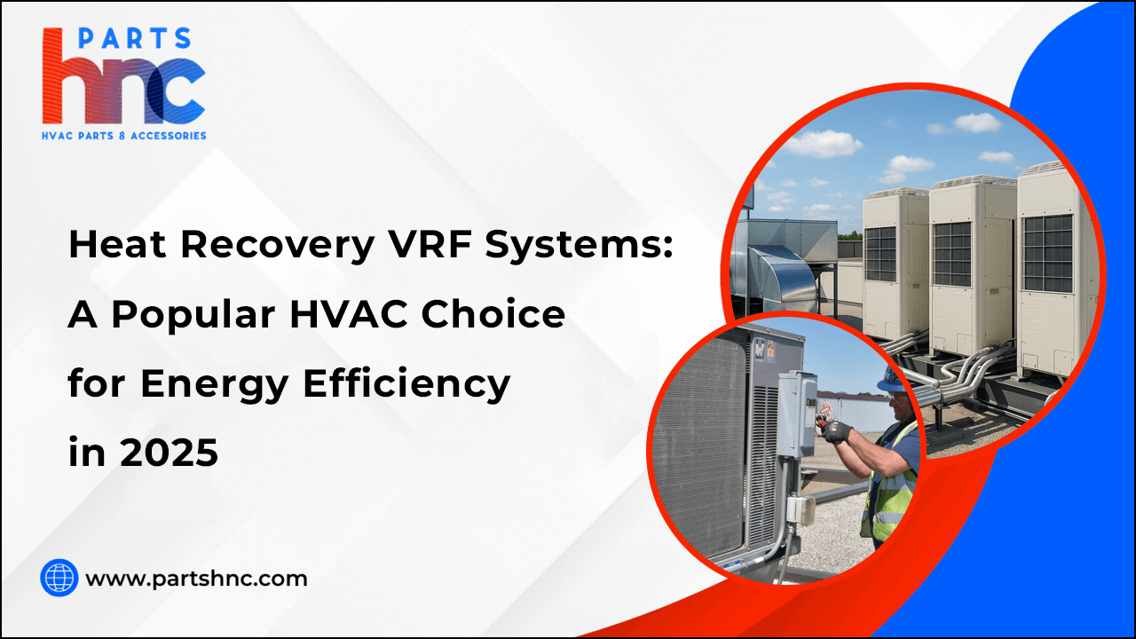 Heat Recovery VRF Systems: A Popular HVAC Choice for Energy Efficiency in 2025-PartsHnC