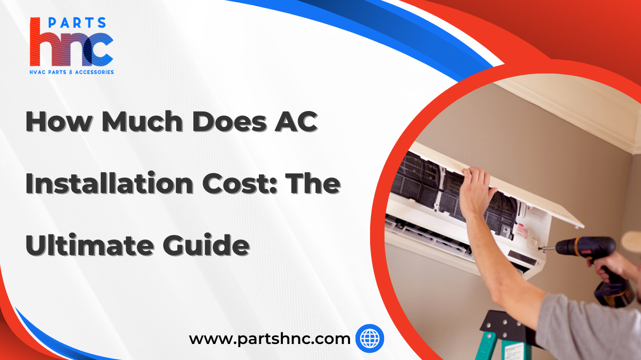 How Much Does AC Installation Cost: The Ultimate Guide_PartsHnC