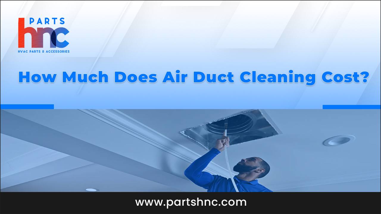 How Much Does Air Duct Cleaning Cost_PartsHnC
