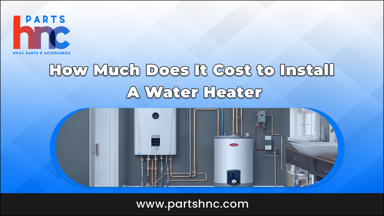How Much Does It Cost to Install a Water Heater_PartsHnC