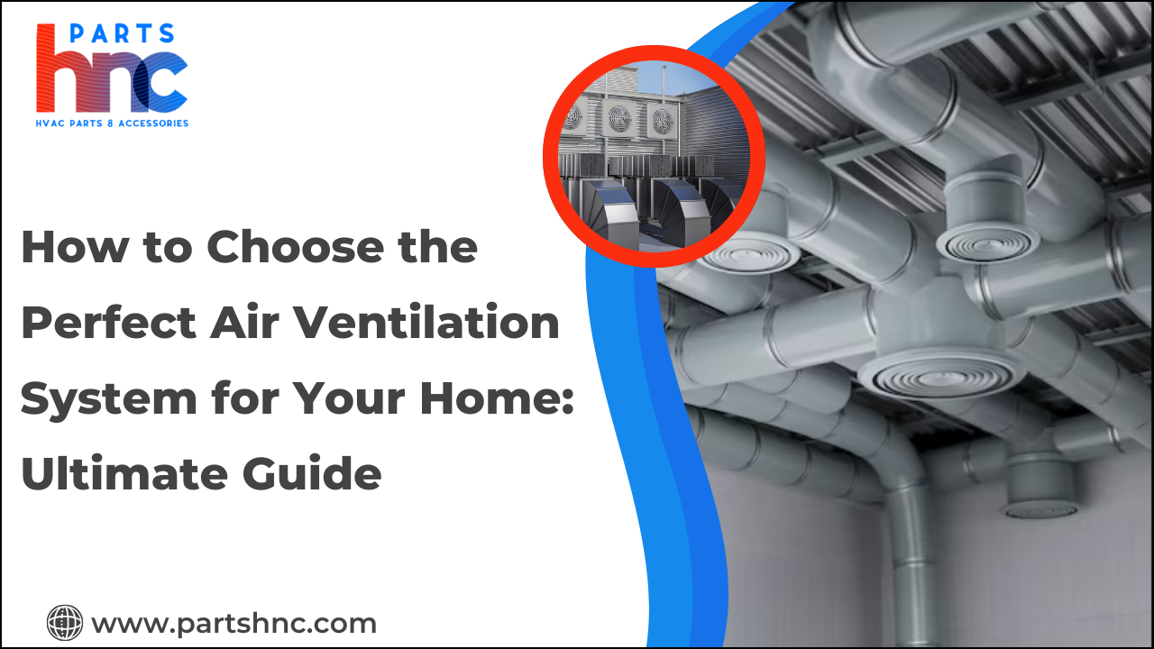 How to Choose the Perfect Air Ventilation System for Your Home: Ultimate Guide_PartsHnC