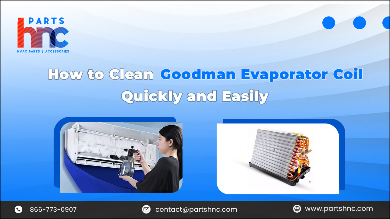 How to Clean Goodman Evaporator Coil Quickly and Easily_PartsHnC