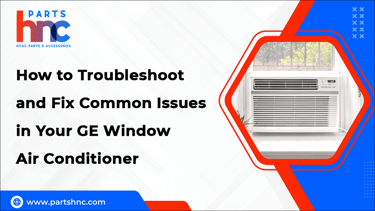 How to Troubleshoot and Fix Common Issues in Your GE Window Air Conditioner-PartsHnC