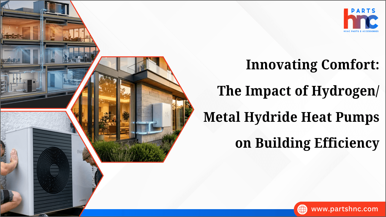 Innovating Comfort: The Impact of Hydrogen/Metal Hydride Heat Pumps on Building Efficiency_PartsHnC