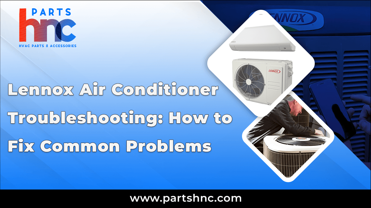 Lennox Air Conditioner Troubleshooting Fix Common Problems_PartsHnC