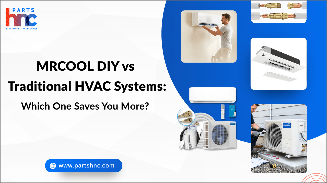 MRCOOL DIY vs Traditional HVAC Systems: Which One Saves You More_PartsHnC