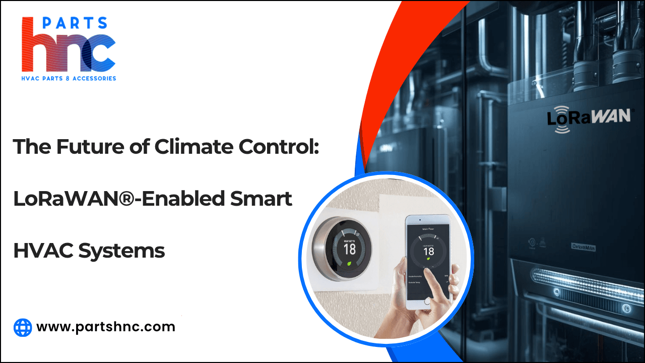 The Future of Climate Control: LoRaWAN®-Enabled Smart HVAC Systems-PartsHnC