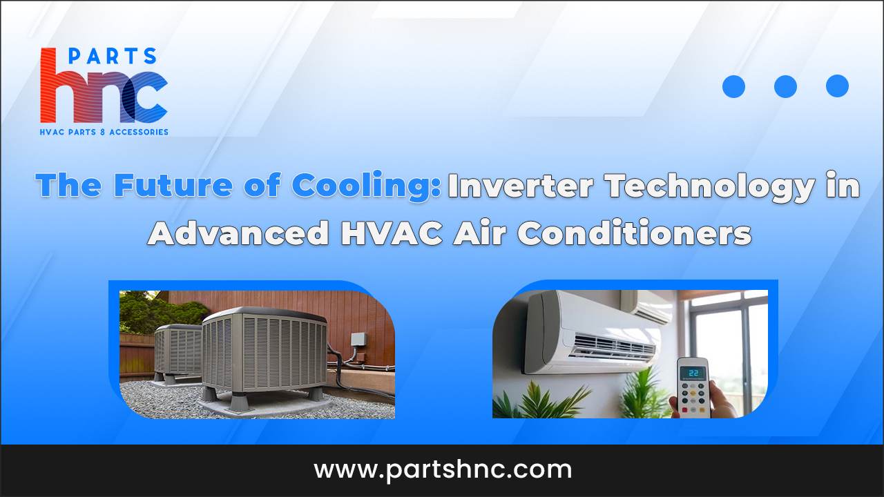 The Future of Cooling Inverter Technology in Advanced HVAC Air Conditioners_PartsHnC