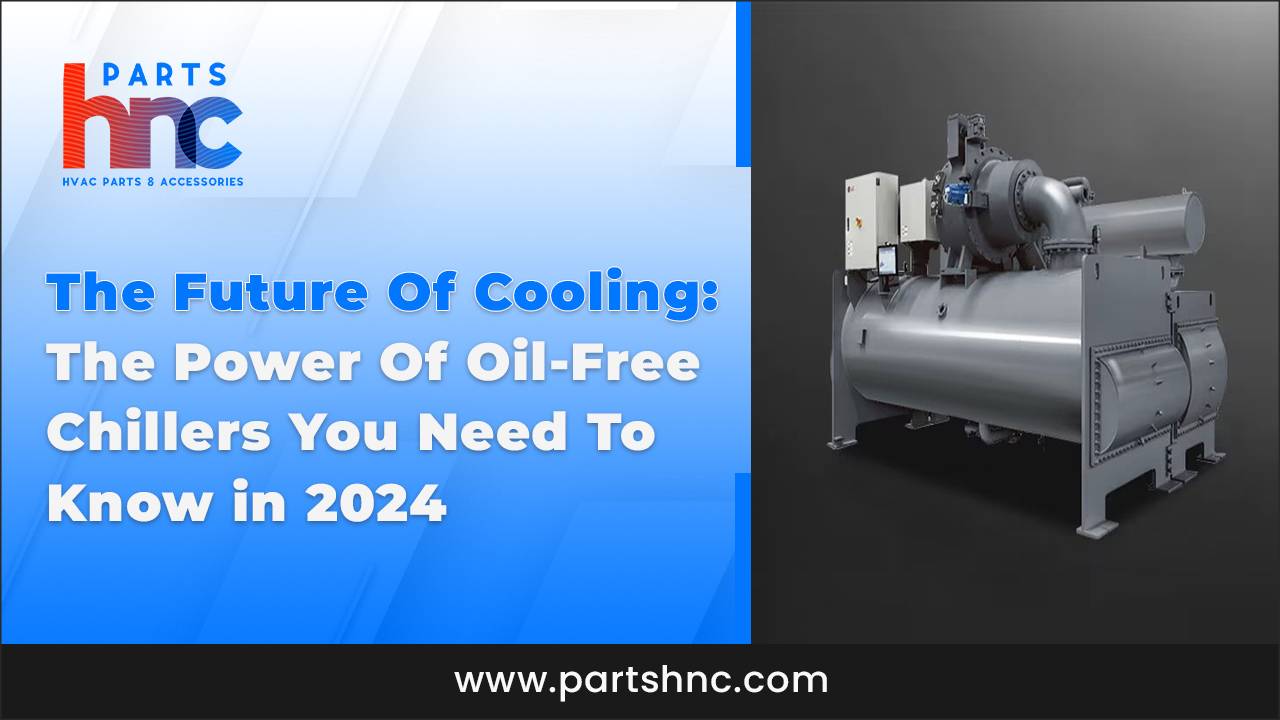 The Future of Cooling Oil-Free Chillers in 2024_PartsHnC