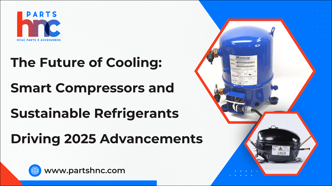 The Future of Cooling: Smart Compressors and Sustainable Refrigerants Driving 2025 Advancements-PartsHnC