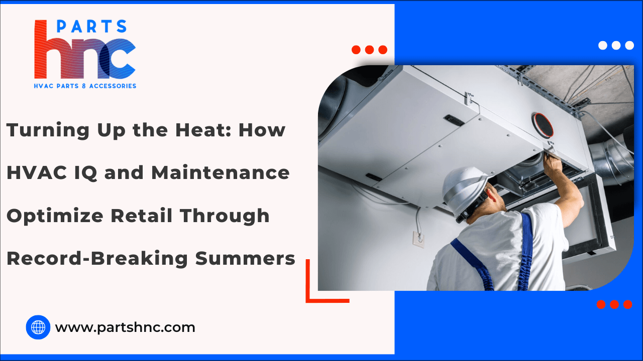  Turning Up the Heat: How HVAC IQ and Maintenance Optimize Retail Through Record-Breaking Summers-PartsHnc