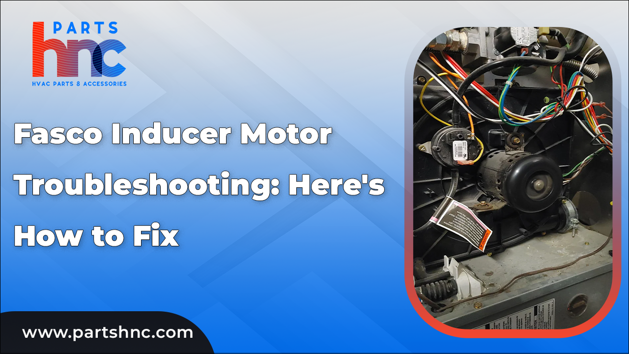 What is a Fasco Inducer Motor and Why It Matter_PartsHNC